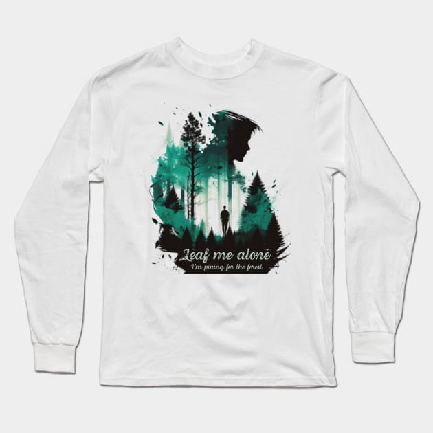 Leaf me alone, I'm pining for the forest Long Sleeve T-Shirt by ThatSimply!